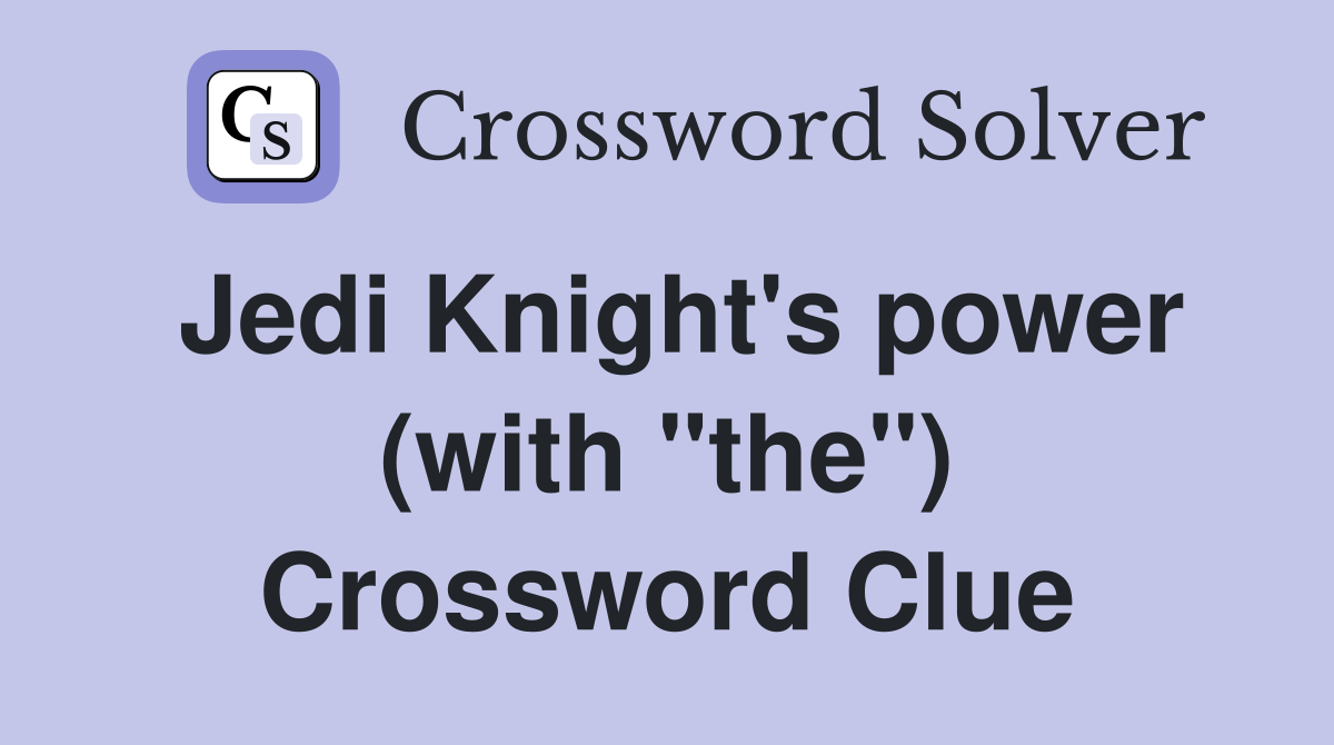 Jedi Knight's power (with "the") Crossword Clue