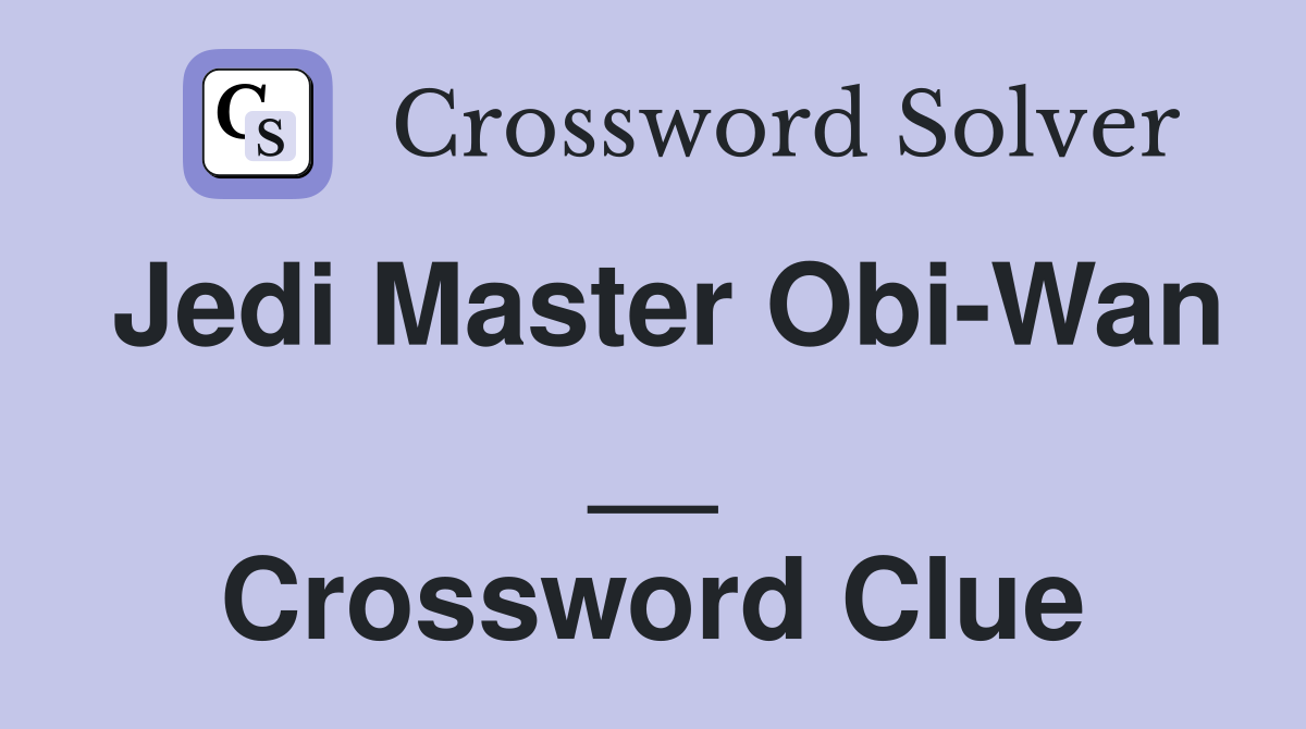 Jedi Master Obi-Wan __ Crossword Clue