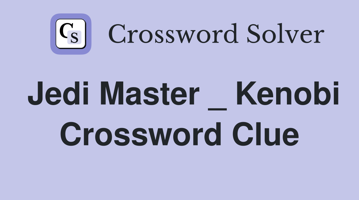 Jedi Master _ Kenobi Crossword Clue