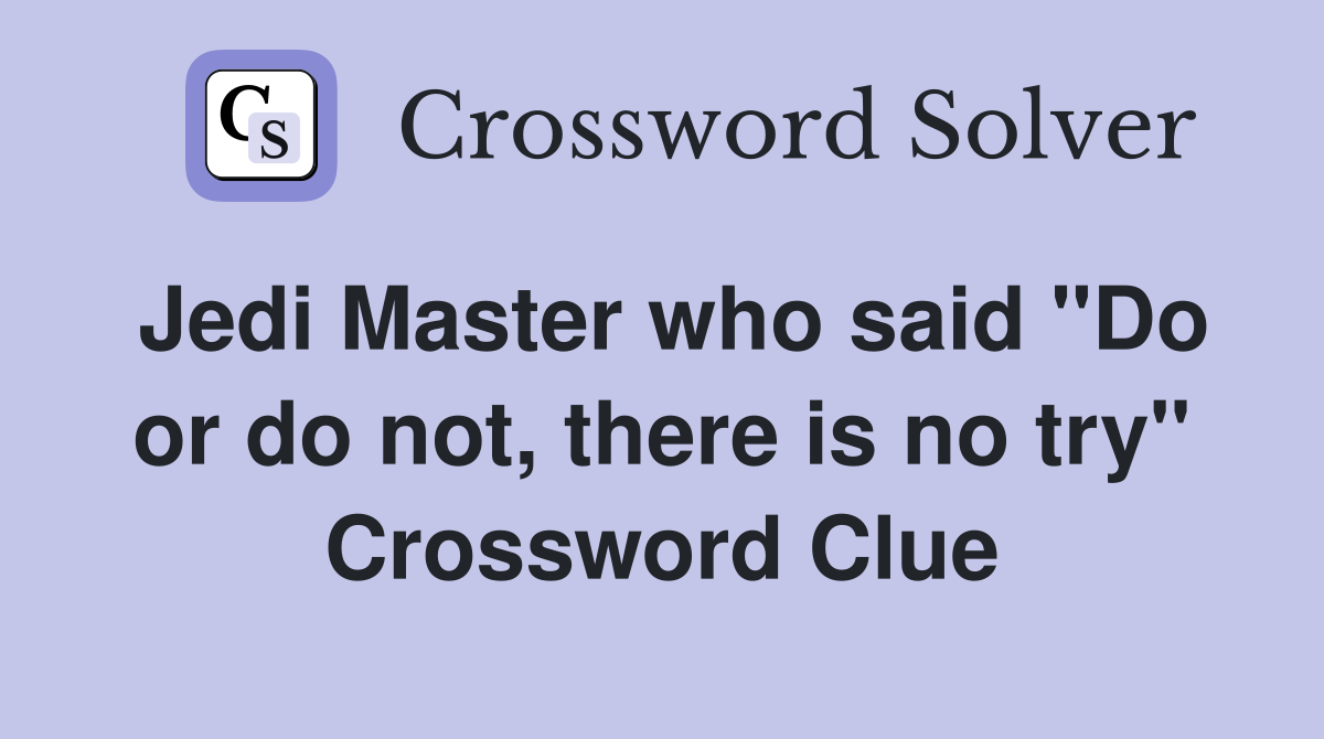 Jedi Master who said "Do or do not, there is no try" Crossword Clue