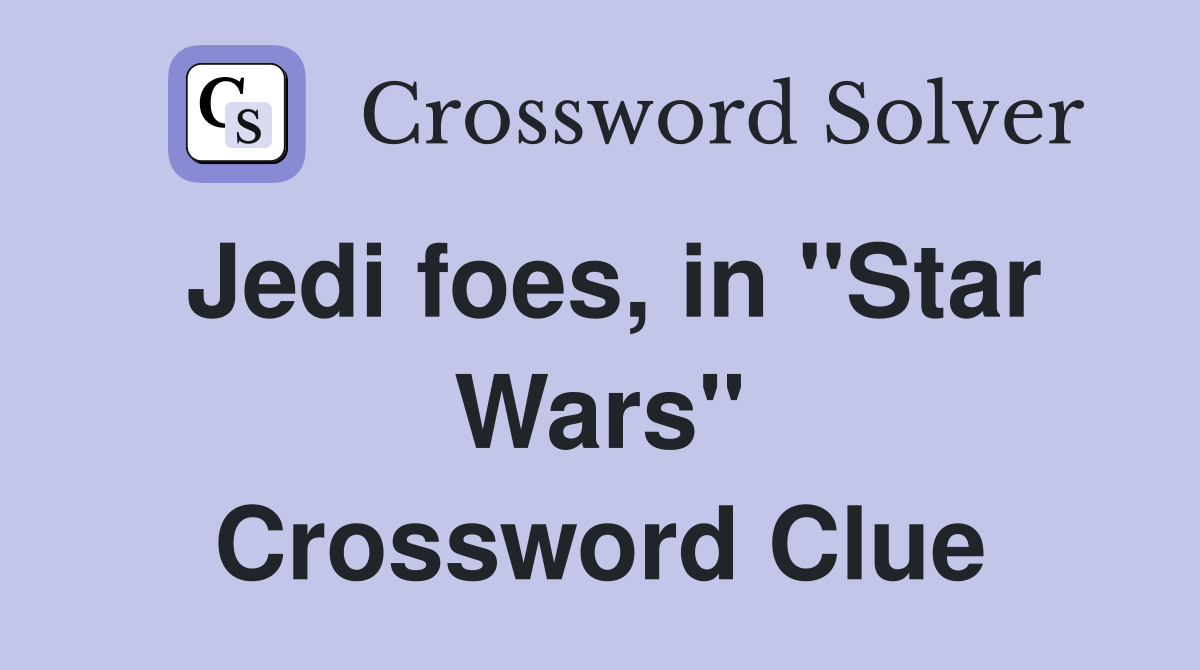 Jedi foes, in "Star Wars" Crossword Clue