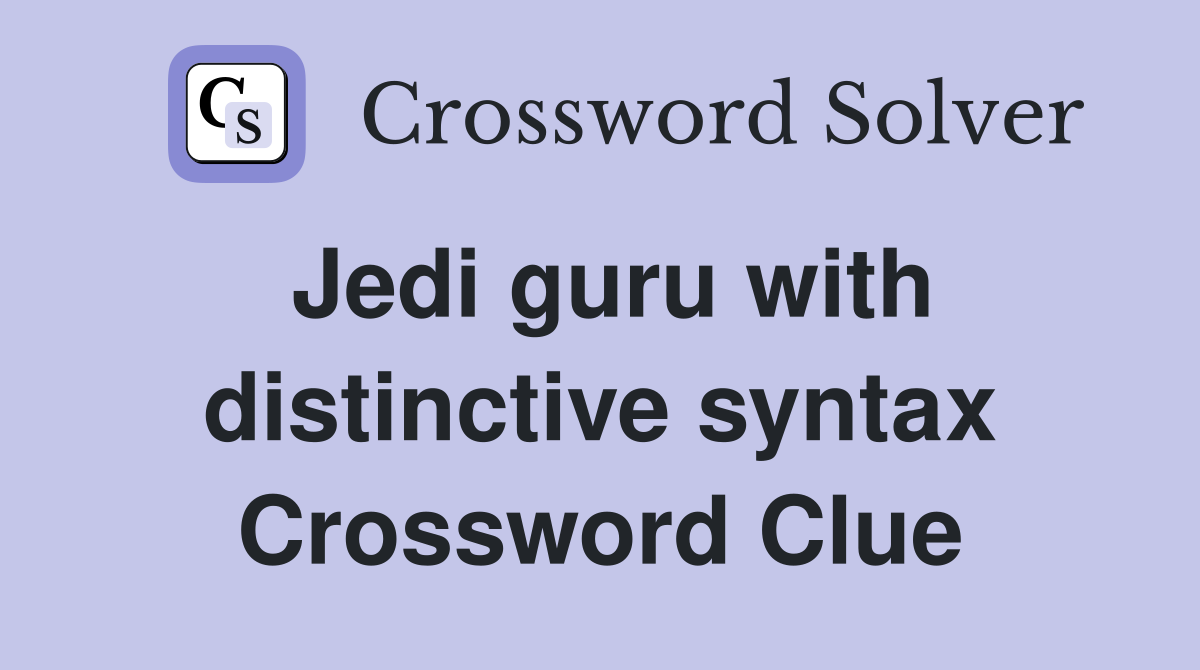Jedi guru with distinctive syntax Crossword Clue