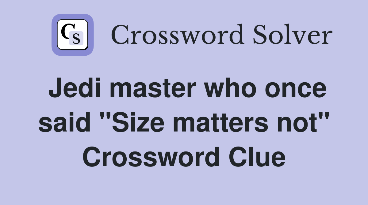 Jedi master who once said "Size matters not" Crossword Clue