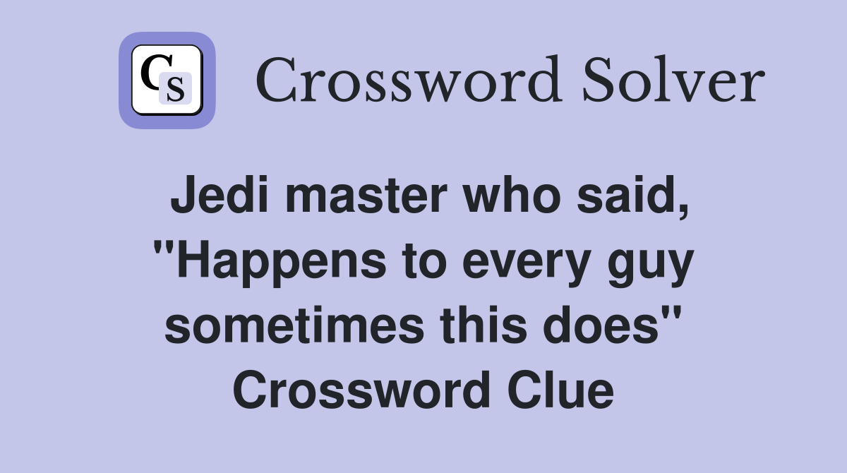 Jedi master who said, "Happens to every guy sometimes this does" Crossword Clue