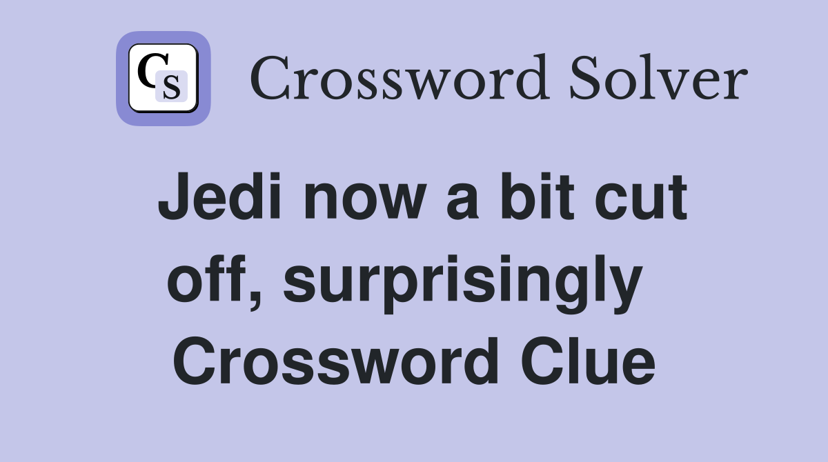 Jedi now a bit cut off, surprisingly  Crossword Clue