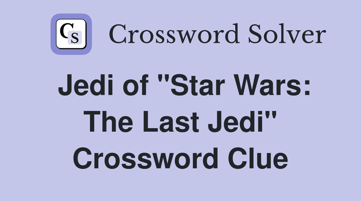 Jedi of "Star Wars: The Last Jedi" Crossword Clue