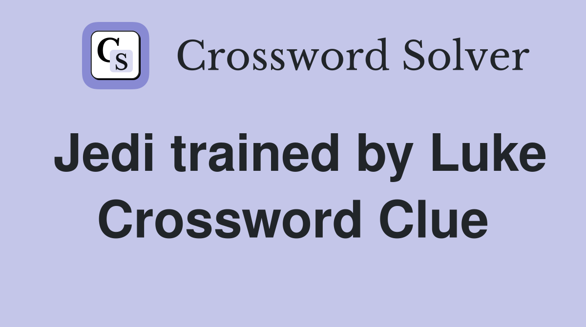 Jedi trained by Luke Crossword Clue