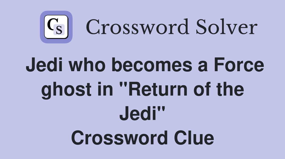 Jedi who becomes a Force ghost in "Return of the Jedi" Crossword Clue