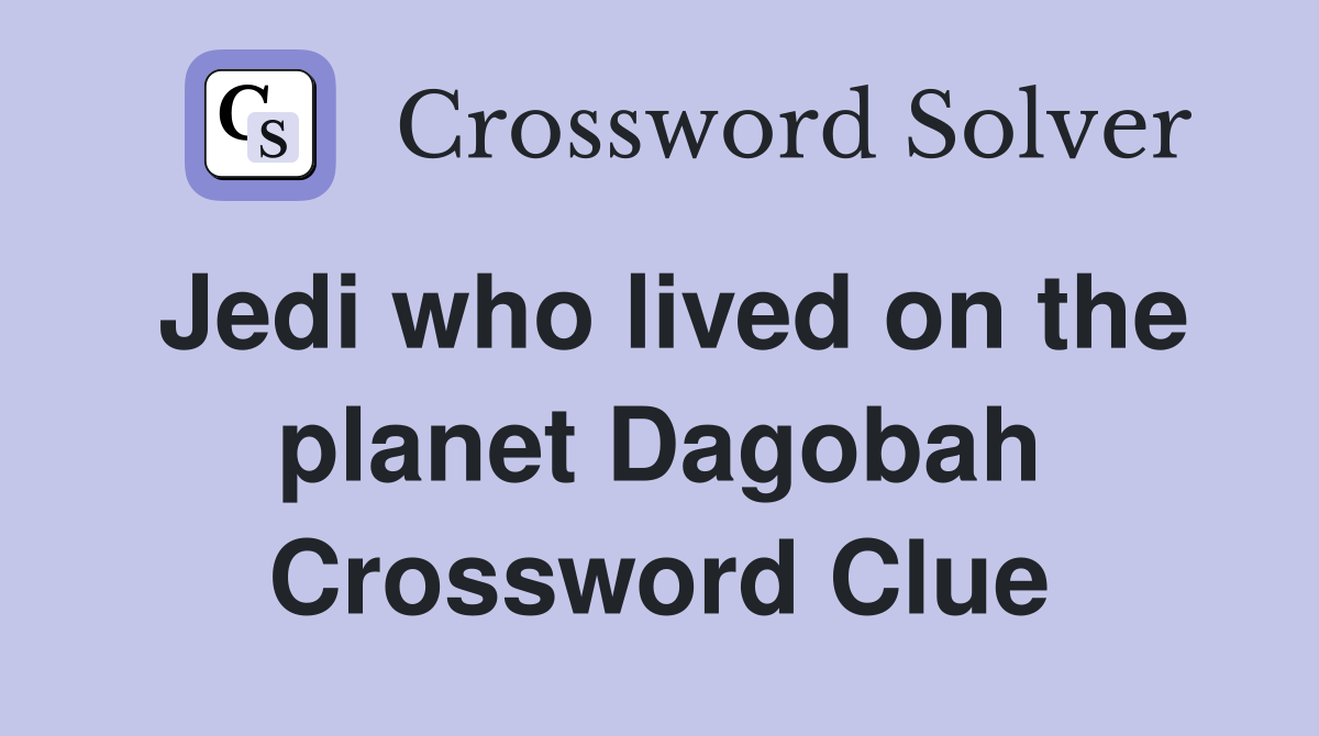 Jedi who lived on the planet Dagobah Crossword Clue