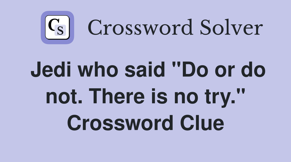 Jedi who said "Do or do not. There is no try." Crossword Clue