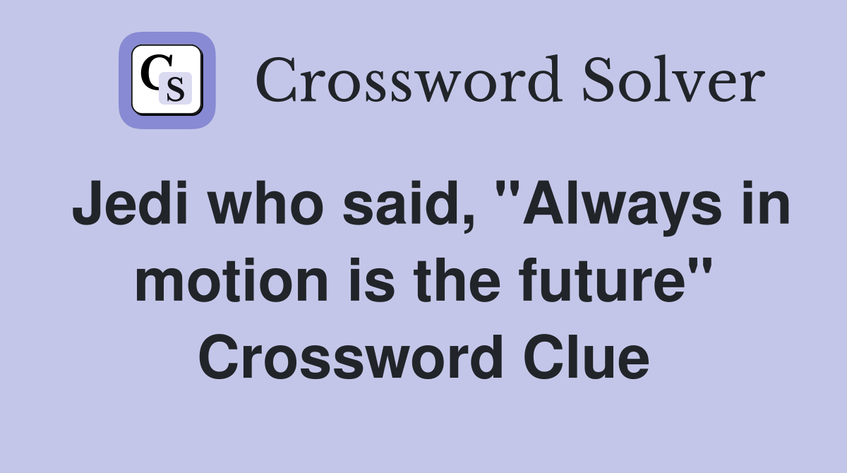 Jedi who said, "Always in motion is the future" Crossword Clue