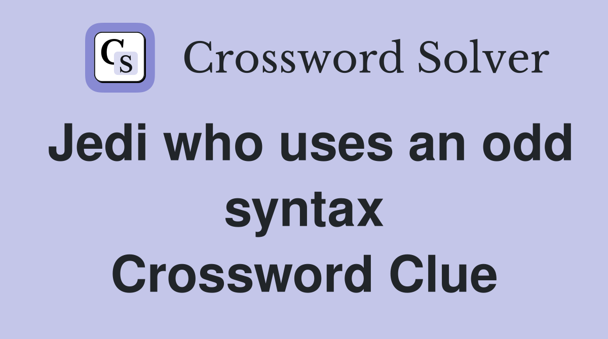 Jedi who uses an odd syntax Crossword Clue