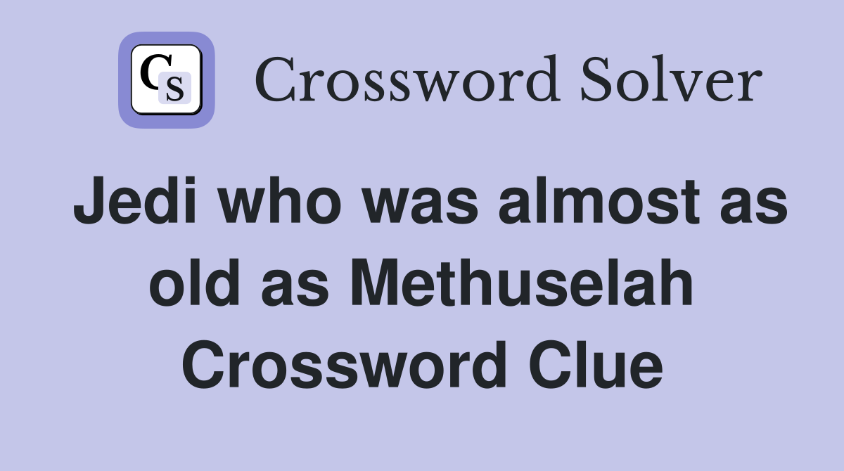 Jedi who was almost as old as Methuselah Crossword Clue