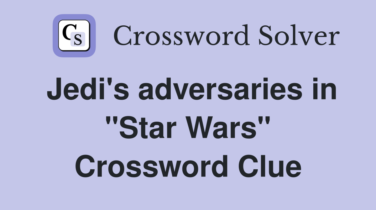 Jedi's adversaries in "Star Wars" Crossword Clue