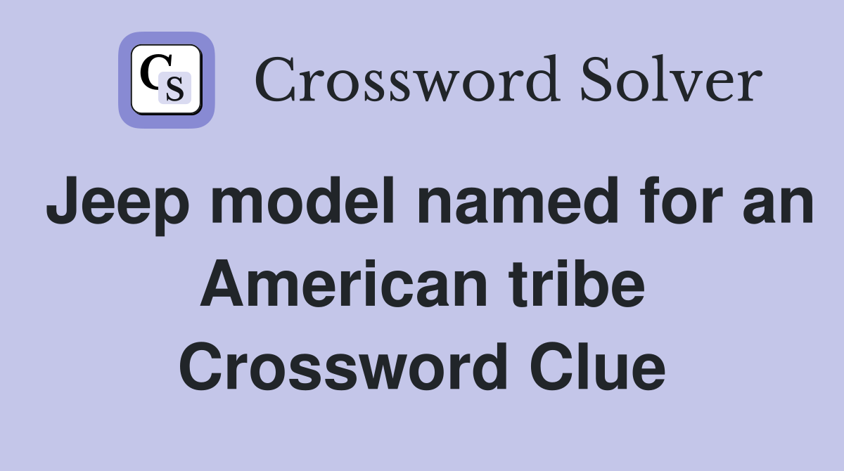 Jeep model named for an American tribe Crossword Clue