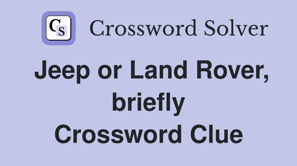 Jeep or Land Rover, briefly Crossword Clue