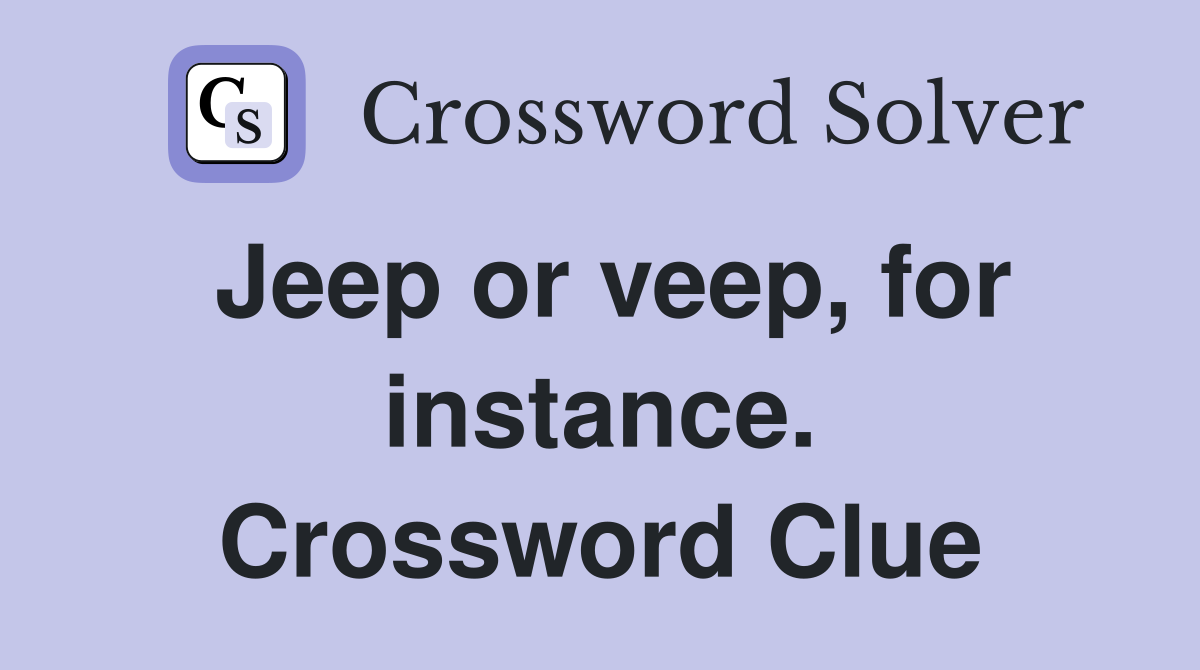 Jeep or veep, for instance. Crossword Clue