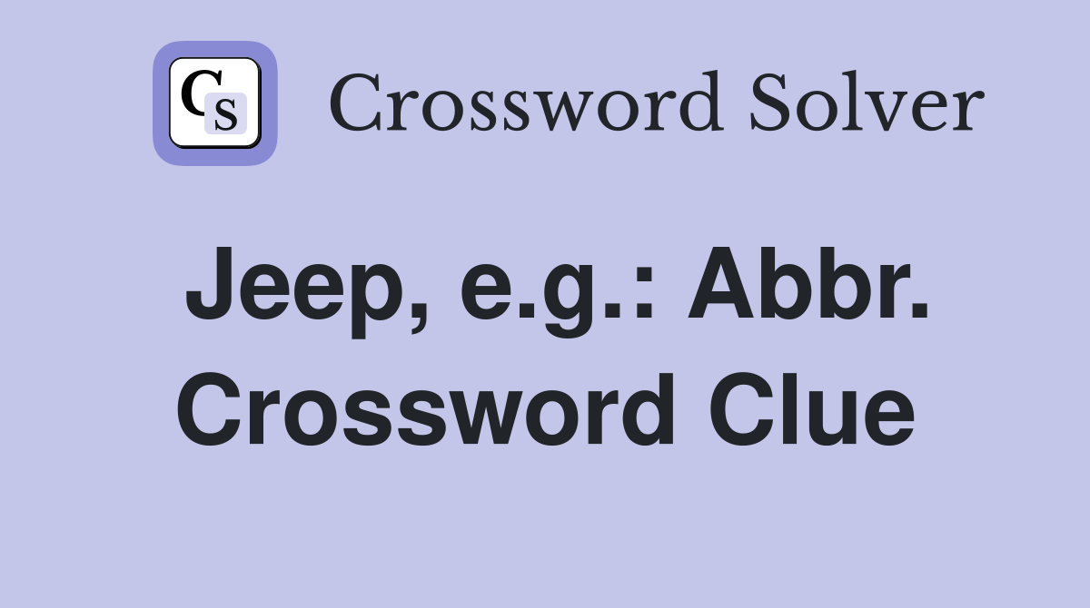 Jeep, e.g.: Abbr. Crossword Clue