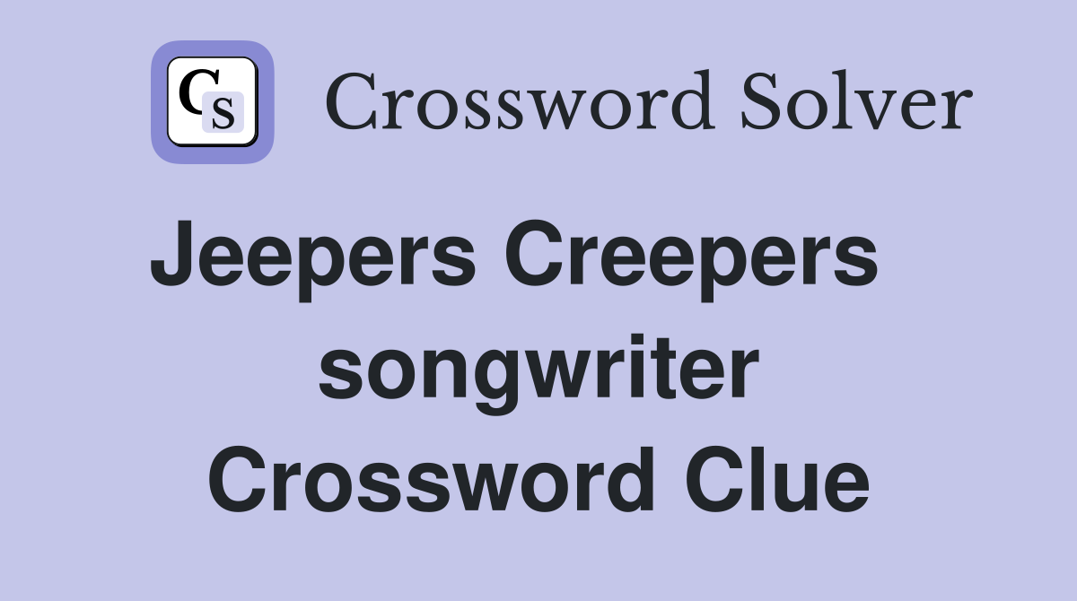 Jeepers Creepers    songwriter Crossword Clue