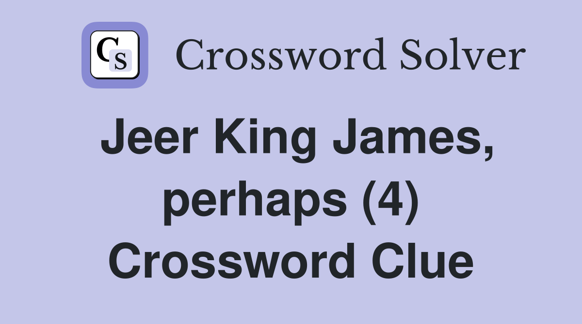 Jeer King James, perhaps (4) Crossword Clue