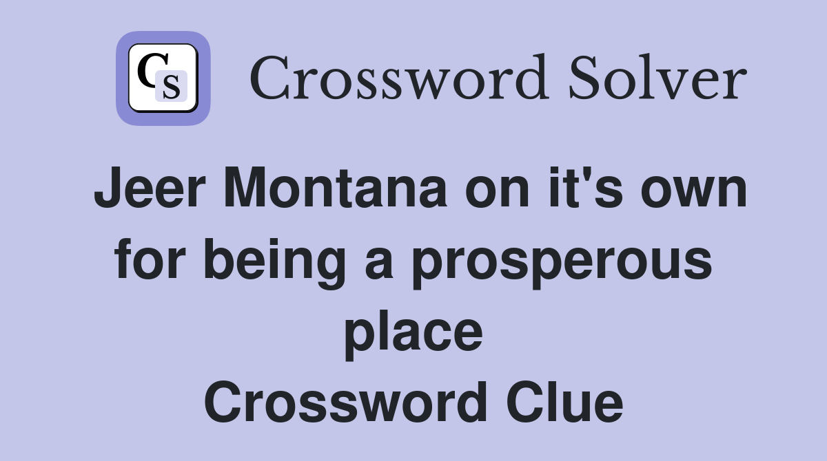 Jeer Montana on it's own for being a prosperous place Crossword Clue