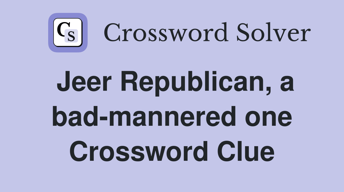Jeer Republican, a bad-mannered one Crossword Clue