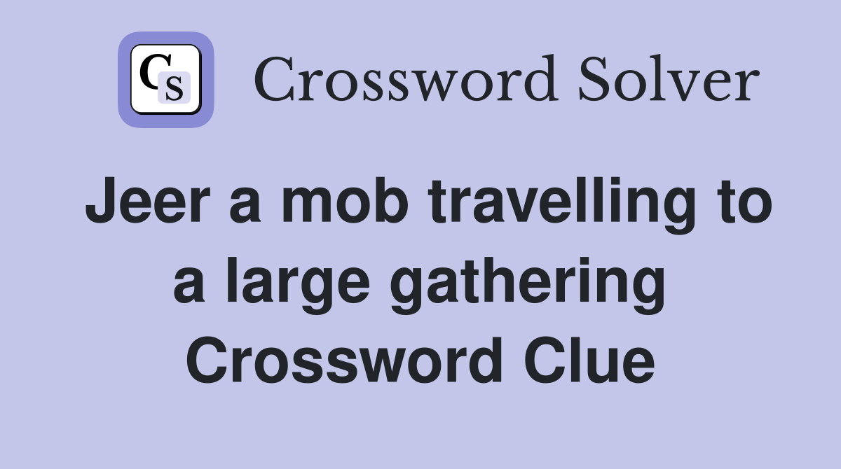Jeer a mob travelling to a large gathering Crossword Clue