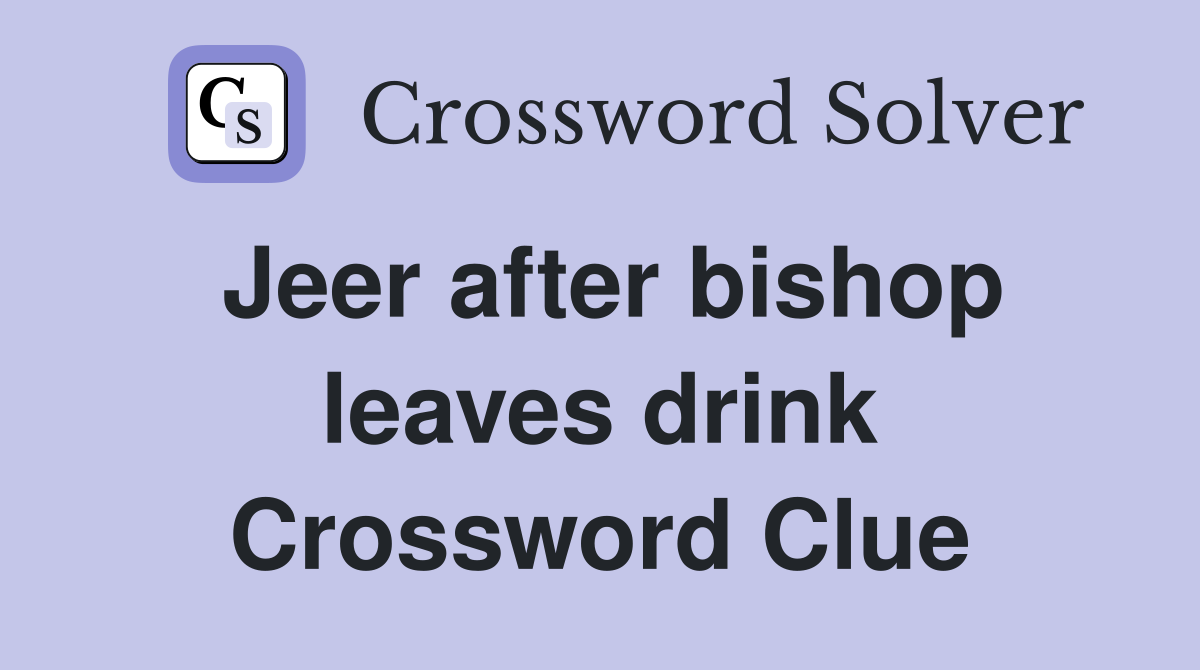 Jeer after bishop leaves drink Crossword Clue