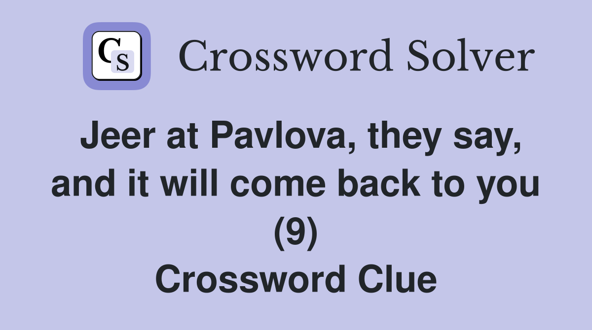 Jeer at Pavlova, they say, and it will come back to you (9) Crossword Clue
