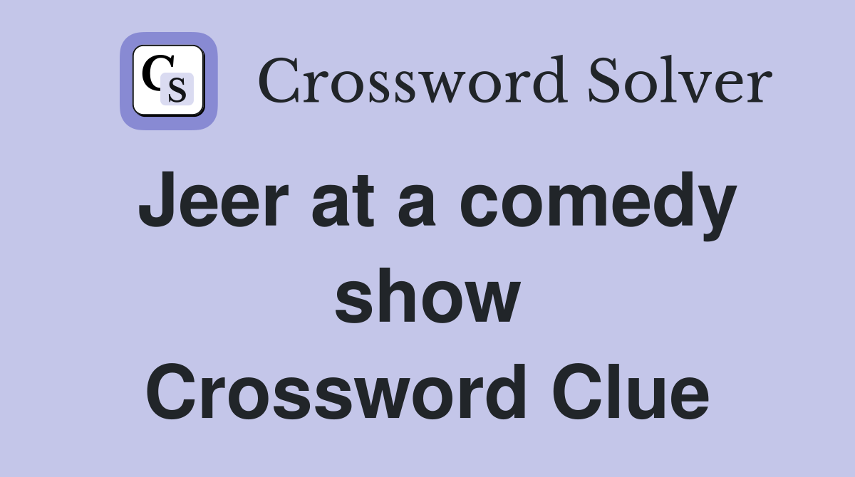 Jeer at a comedy show Crossword Clue