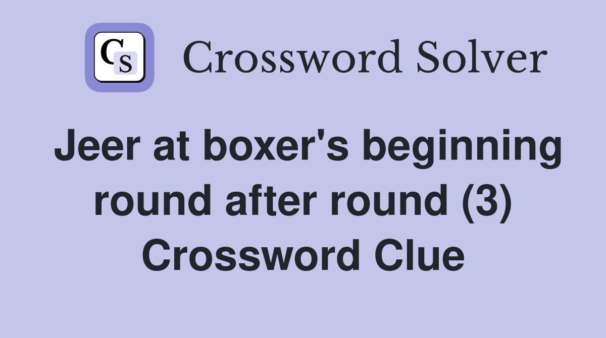 Jeer at boxer's beginning round after round (3) Crossword Clue