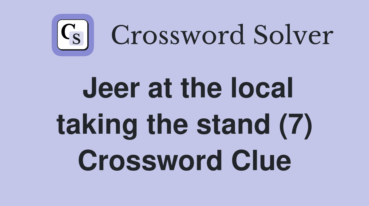 Jeer at the local taking the stand (7) Crossword Clue