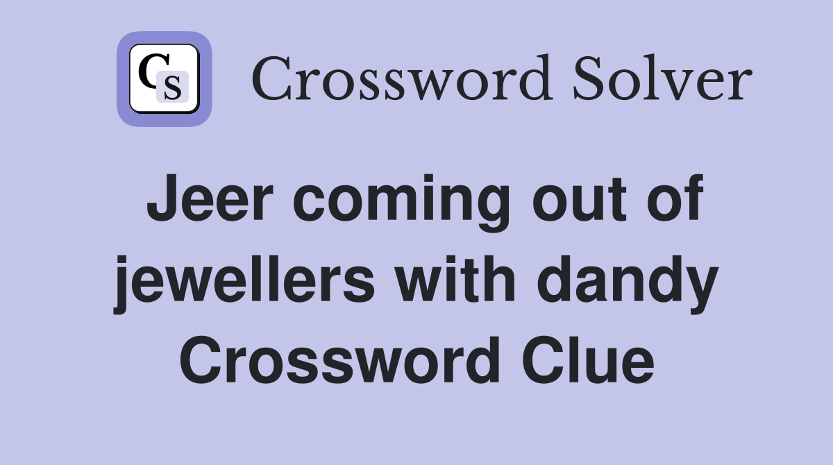 Jeer coming out of jewellers with dandy Crossword Clue