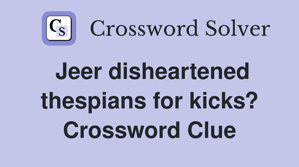 Jeer disheartened thespians for kicks? Crossword Clue