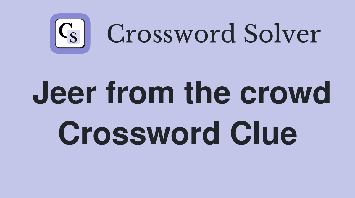Jeer from the crowd Crossword Clue