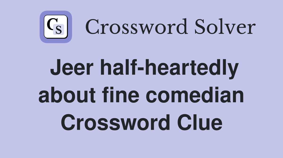 Jeer half-heartedly about fine comedian Crossword Clue