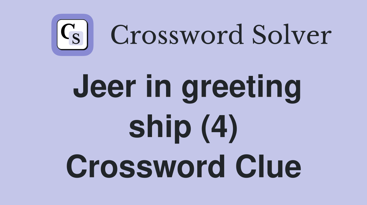 Jeer in greeting ship (4) Crossword Clue