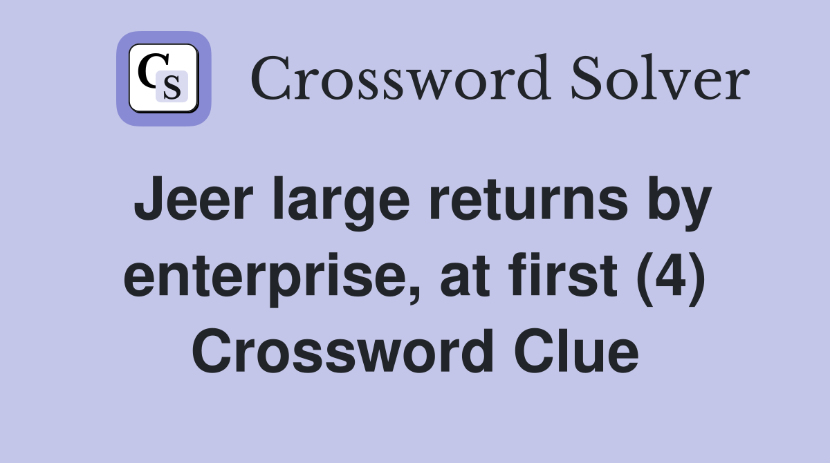 Jeer large returns by enterprise, at first (4) Crossword Clue