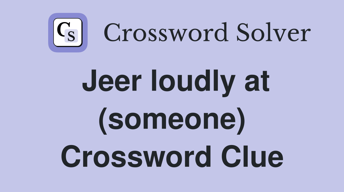 Jeer loudly at (someone) Crossword Clue