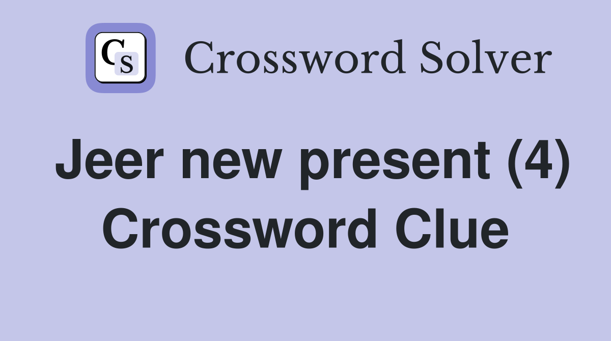 Jeer new present (4) Crossword Clue