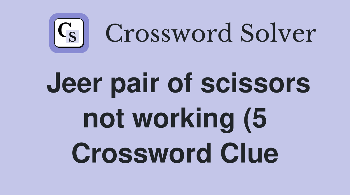 Jeer pair of scissors not working (5) Crossword Clue Answers Jeer pair of scissors not working (5) Crossword Clue Answers