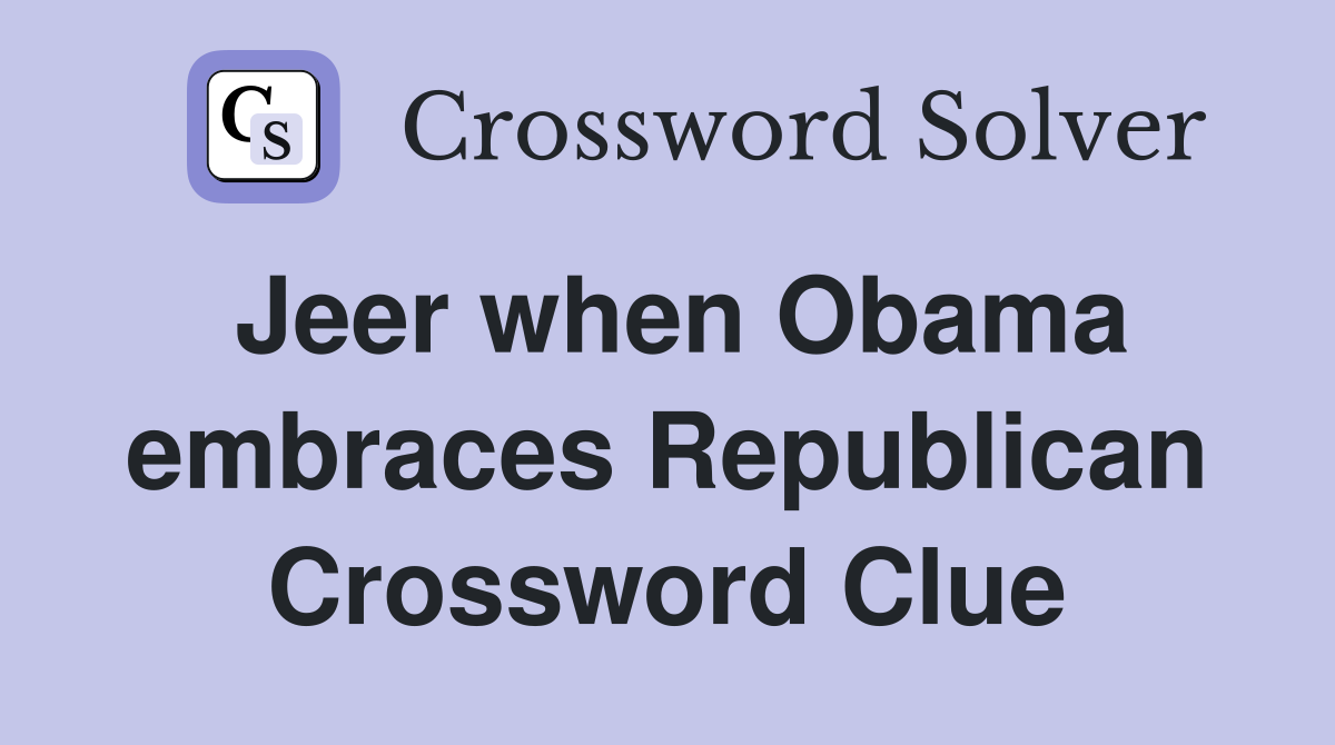 Jeer when Obama embraces Republican Crossword Clue