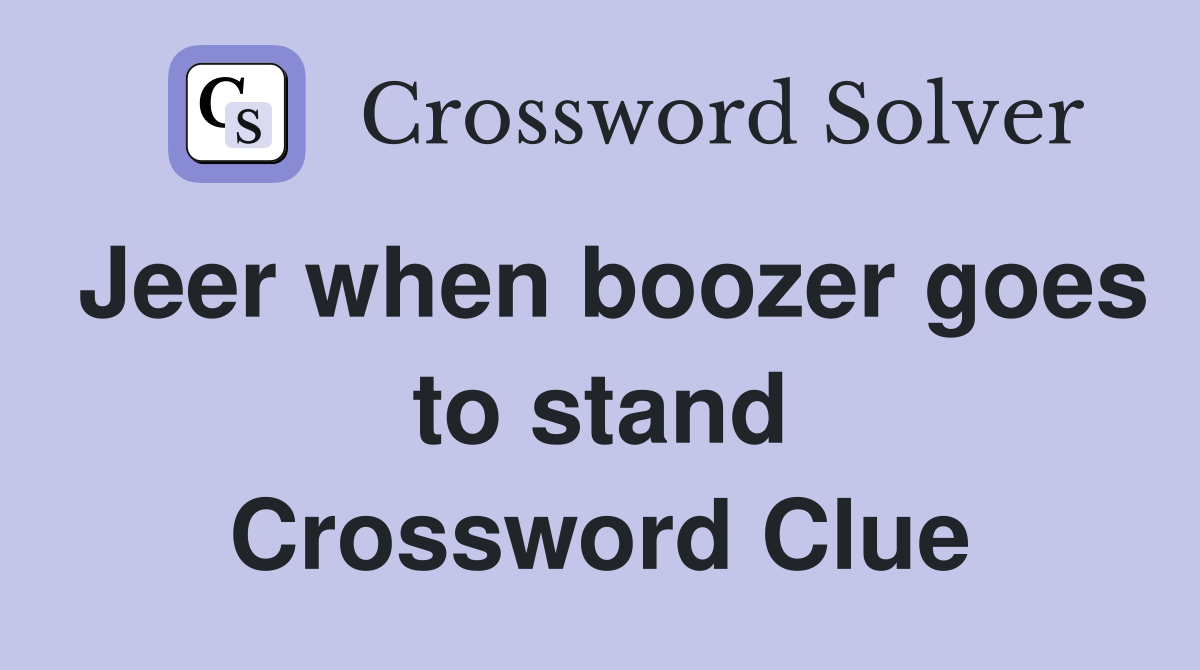 Jeer when boozer goes to stand Crossword Clue