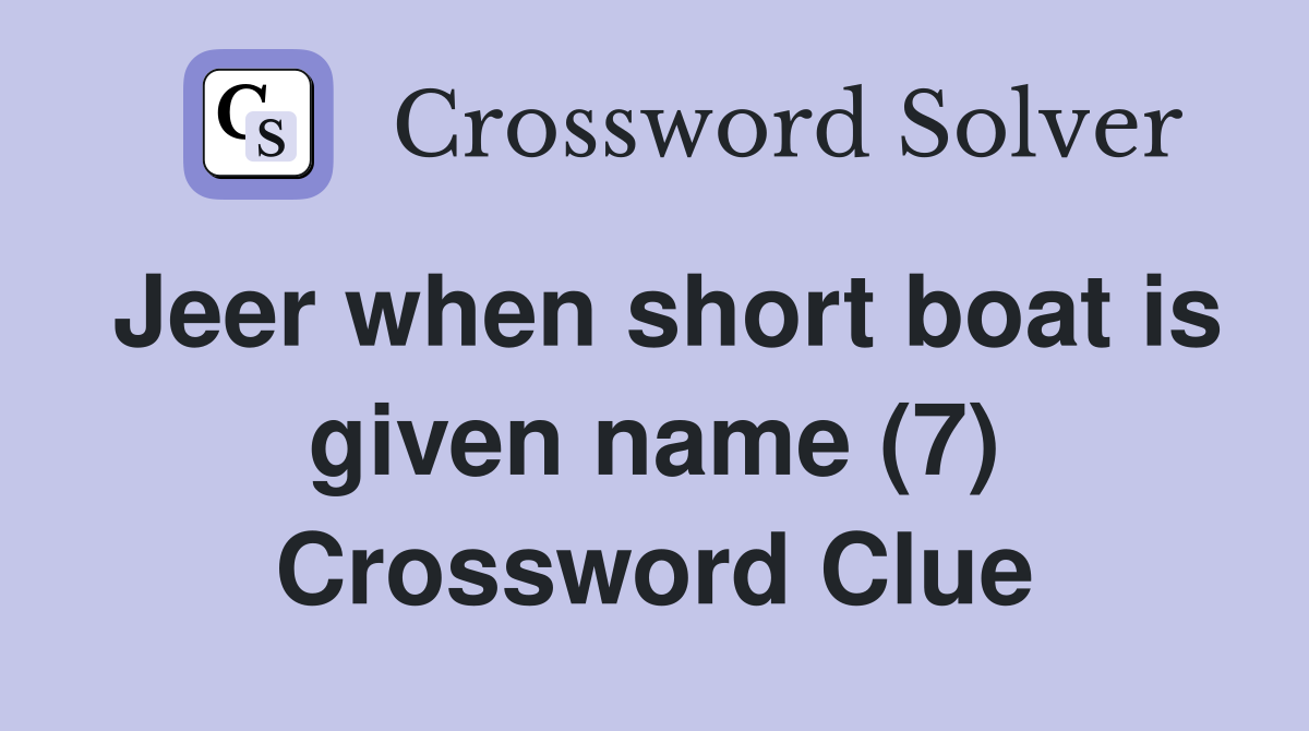Jeer when short boat is given name (7) Crossword Clue