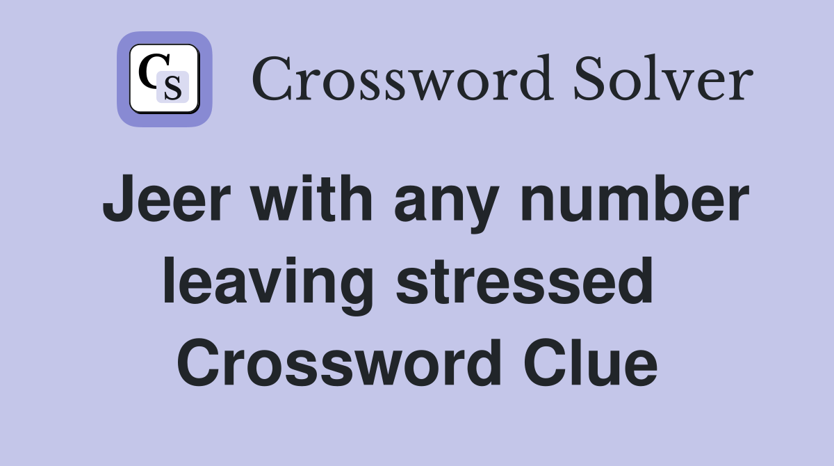 Jeer with any number leaving stressed  Crossword Clue