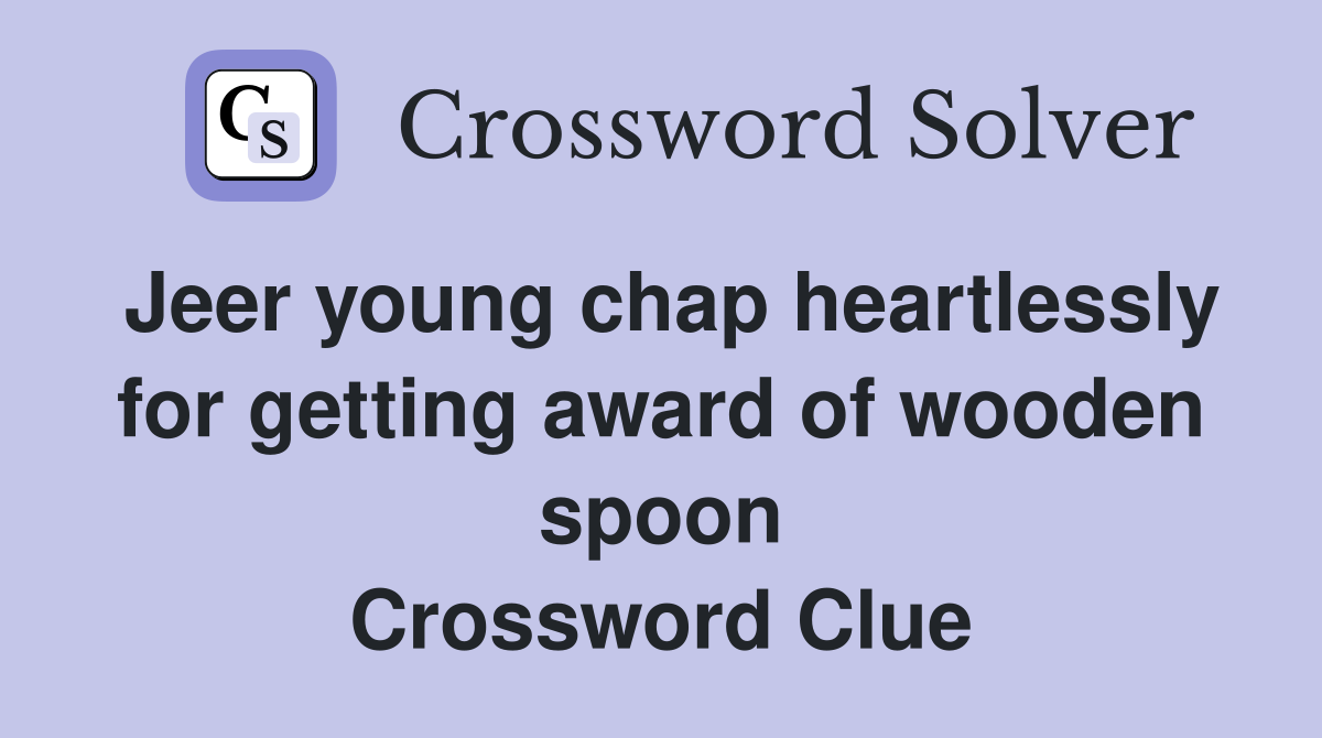 Jeer young chap heartlessly for getting award of wooden spoon Crossword Clue