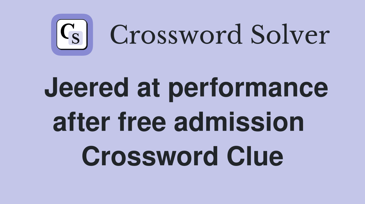 Jeered at performance after free admission  Crossword Clue