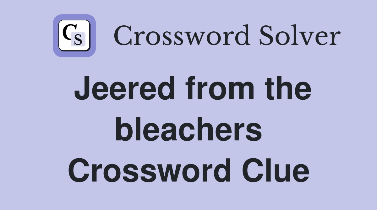 Jeered from the bleachers Crossword Clue