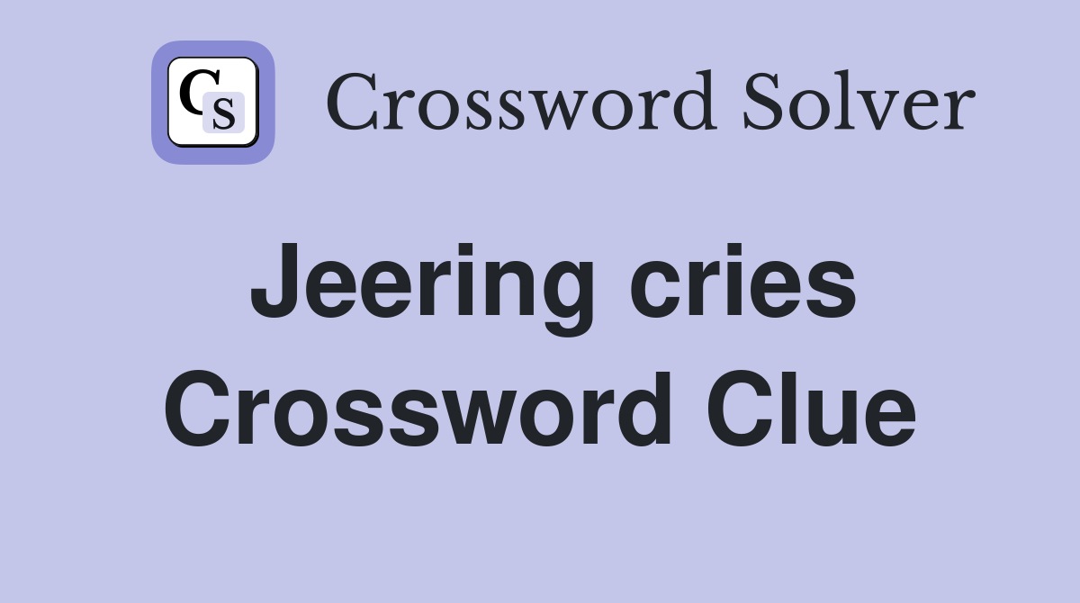 Jeering cries Crossword Clue