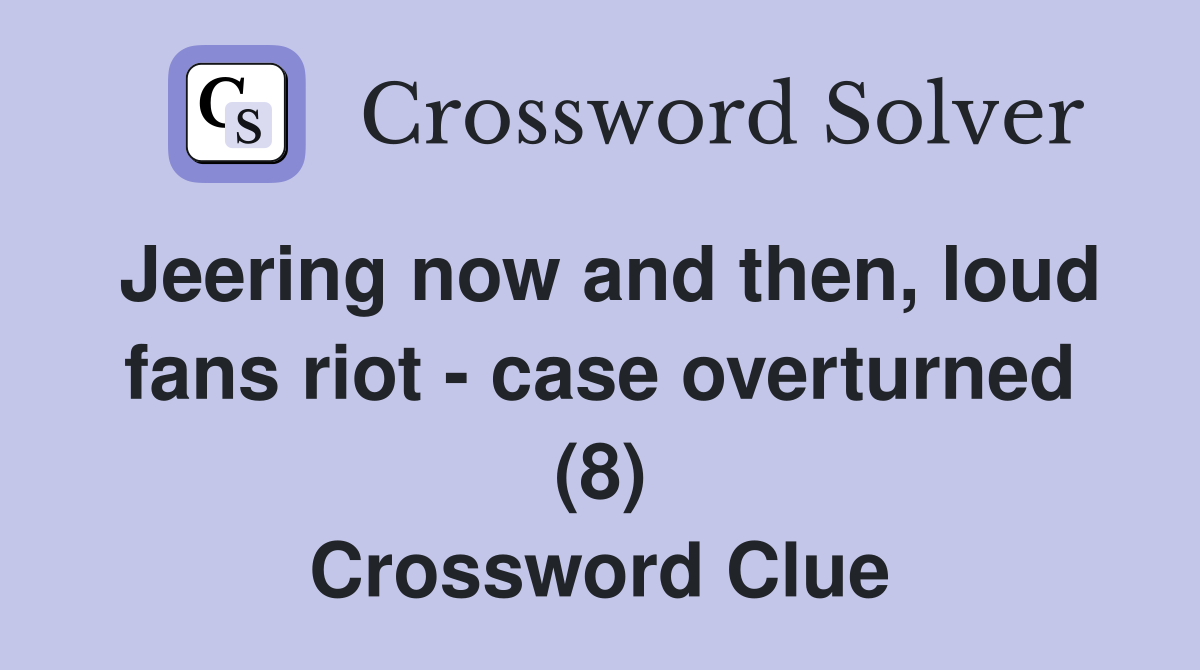 Jeering now and then, loud fans riot - case overturned (8) Crossword Clue